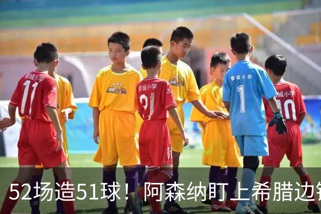 52场造51球！阿森纳盯上希腊边锋，3500万英镑或创比甲纪录